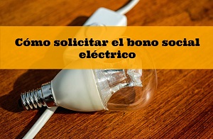 ¿Cómo solicitar el bono social eléctrico?